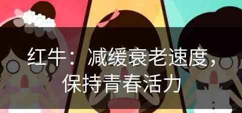红牛：减缓衰老速度，保持青春活力